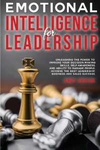 Emotional Intelligence for Leadership : Unleashing the Power to Improve Your Decision-Making Skills, Self-awareness, and Ability to Manage People. Achieve the Best Leadership, Business and Sales Success.