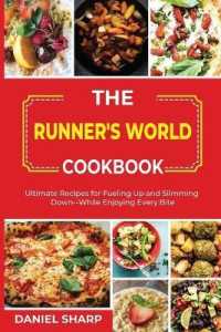 The Runner's World Cookbook: Ultimate Recipes for Fueling Up and Slimming Down--While Enjoying Every Bite