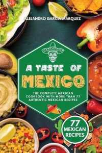 A Taste of Mexico: The Complete Mexican Cookbook with More Than 77 Authentic Mexican Recipes