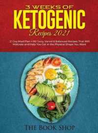 3 Weeks of Ketogenic Recipes 2021: 21 Day Meal Plan + 80 Tasty， Varied & Balanced Recipes That Will Motivate and Help You Get in the Physical Shape Yo