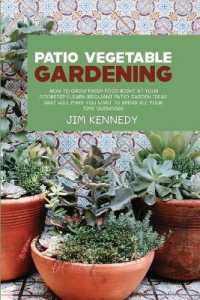 Patio Vegetable Gardening : How to Grow Fresh Food Right at Your Doorstep Learn Brilliant Patio Garden Ideas That Will Make You Want to Spend All Your Time Outdoors