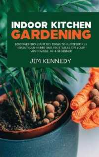 Indoor Kitchen Gardening : Discover Brilliant Diy Ideas to Successfully Grow Your Herbs and Vegetables on Your Windowsill as a Beginner