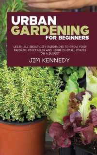 Urban Gardening for Beginners : Learn all about City Gardening to Grow Your Favorite Vegetables and Herbs in Small Spaces on a Budget