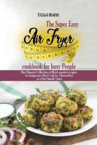 The Super Easy Air Fryer cookbook for busy People : The Ultimate Collection of Most wanted recipes for beginners that Cook for Themselves in a Few Simple Steps