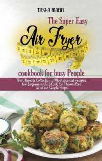 The Super Easy Air Fryer cookbook for busy People : The Ultimate Collection of Most wanted recipes for beginners that Cook for Themselves in a Few Simple Steps