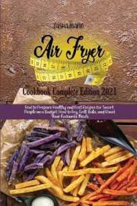 Air fryer Cookbook Complete Edition 2021 : How to Prepare Healthy and Fast Recipes for Smart People on a Budget How to Fry, Grill, Bake, and Roast Your Favourite Meals