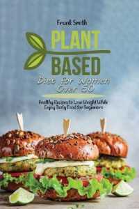 Plant Based Diet for Women over 50 : Healthy Recipes to Lose Weight While Enjoy Tasty Food for Beginners