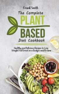 The Complete Plant Based Diet Cookbook : Healthy and Delicious Recipes to Lose Weight Feel Great on a Budget and No time