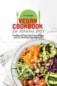 Vegan Cookbook for Athletes 2021 : Healthy and Tasty High Protein Recipes that Are Plant Based for Beginners