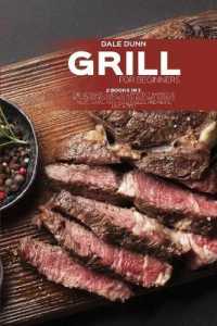 Grill for Beginners : 2 Books in 1: the Ultimate Guide to a Perfect Barbecue with over 100 Recipes for BBQ and Smoked Meat, Game, Fish, Vegetables and More Like a Pro