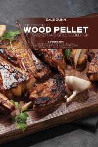The Complete Wood Pellet Smoker and Grill Cookbook : 3 Books in 1: 150+ Flavorful, Easy-to-Cook, and Time-Saving Recipes for Your Perfect BBQ. Smoke, Grill, Roast Every Meal
