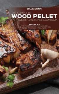 The Complete Wood Pellet Smoker and Grill Cookbook : 3 Books in 1: 150+ Flavorful, Easy-to-Cook, and Time-Saving Recipes for Your Perfect BBQ. Smoke, Grill, Roast Every Meal