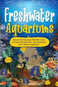 Freshwater Aquariums : How to Set Up your First Fish Tank, Choose the Best Fish, and Maintain your Home Aquarium