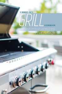 Grill Cookbook : 2 Books 1: a Complete Guide with Traditional Recipes for Beginners and Advanced. Smoke Dishes with SpecificInstructions, Cooking Temperature and Time
