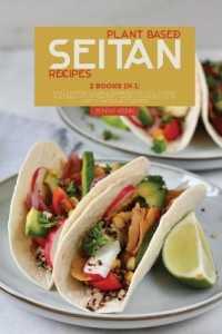 Plant Based Seitan Recipes : 2 Books in 1: the Ultimate Vegan Cookbook to Grill Smoke and Bake your Favorite Meatless Meals with Easy Plant Based Recipes