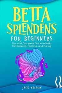 Betta Splendens for Beginners : The Complete Guide to Betta Fish Keeping, Feeding, and Caring
