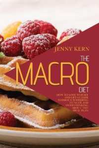 The Macro Diet : How to Lose Weight and Get Leaner without Suffering Hunger and Overthinking about the Meal Plan