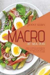 Macro Diet Meal Plan : The Ultimate Cookbook with Easy and Flavorful Recipes to Burn Fat and Get Leaner