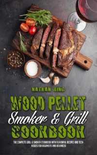Wood Pellet Smoker and Grill Cookbook : The Complete Grill & Smoker Cookbook with Flavorful Recipes and Techniques for Beginners and Advanced
