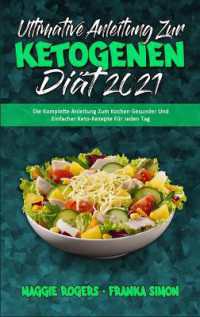 Ultimative Anleitung Zur Ketogenen Diät 2021 : Die Komplette Anleitung Zum Kochen Gesunder Und Einfacher Keto-Rezepte Für Jeden Tag (Ultimate Guide to Ketogenic Diet 2021) (German Version)