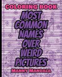 Coloring Book - Most Common Names over Weird Pictures - Paint book - List of Names: 100 Most Common Names + 100 Weird Pictures - 100% FUN - Great for