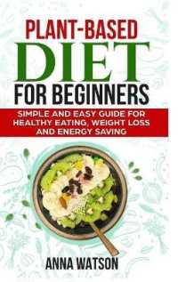 Plant Based Diet for Beginners : Simple and Easy Guide for Healthy Eating, Weight Loss and Energy Saving