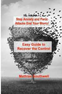 Stop Anxiety and Panic Attacks : Easy Guide to Recover the Control of Your Emotions