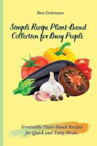 Simple Recipe Plant-Based Collection for Busy People : Irresistible Plant-Based Recipes for Quick and Tasty Meals