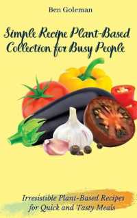 Simple Recipe Plant-Based Collection for Busy People : Irresistible Plant-Based Recipes for Quick and Tasty Meals