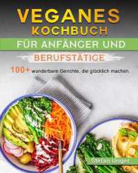 Veganes Kochbuch für Anfänger und Berufstätige : 100+ wunderbare Gerichte, die glücklich machen.