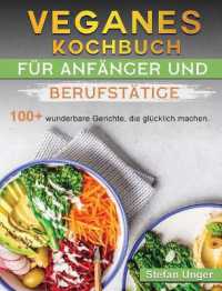 Veganes Kochbuch für Anfänger und Berufstätige : 100+ wunderbare Gerichte, die glücklich machen.