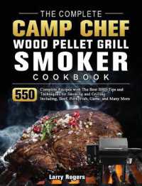 The Complete Camp Chef Wood Pellet Grill & Smoker Cookbook : 550 Complete Recipes with the Best BBQ Tips and Techniques for Smoking and Grilling. Including, Beef, Pork, Fish, Game, and Many More