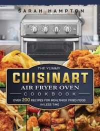 The Yummy Cuisinart Air Fryer Oven Cookbook : Over 200 Recipes for Healthier Fried Food in Less Time