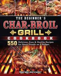 The Beginner's Char-Broil Grill Cookbook : 550 Delicious, Easy & Healthy Recipes for Smart People on a Budget