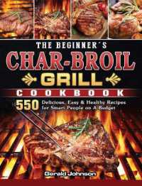 The Beginner's Char-Broil Grill Cookbook : 550 Delicious, Easy & Healthy Recipes for Smart People on a Budget