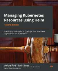Managing Kubernetes Resources Using Helm : Simplifying how to build, package, and distribute applications for Kubernetes, 2nd Edition （2ND）