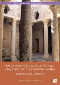 Las Domus de Bulla Regia (Tunez) : Arquitectura Y Decoracion Musiva
