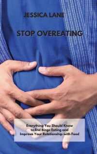 Stop Overeating : Everything You Should Know to End Binge Eating and Improve Your Relationship with Food