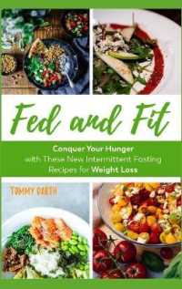 Fed and Fit : Conquer Your Hunger with These New Intermittent Fasting Recipes for Weight Loss