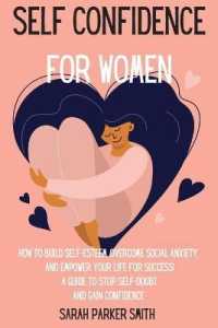 Self Confidence for Women : How to Build Self-Esteem, Overcome Social Anxiety, and Empower Your Life for Success! a Guide to Stop Self-Doubt and Gain Confidence