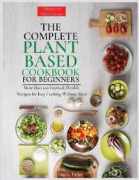 The Complete Plant Based Cookbook for Beginners : More than 100 Inspired, Flexible Recipes for Easy Cooking without Meat