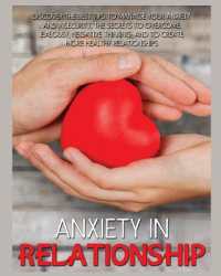 Anxiety in Relationship : Discover the Best Tips to Manage your Anxiety and Insecurity, the Secrets to Overcome Jealousy, Negative Thinking, and to Create More Healthy Relationships