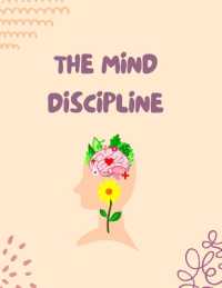 The Mind Discipline : Understand Your Mind for Success