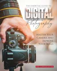 The Essential Guide to Digital Photography : Master Your Camera and Improve Your Skills