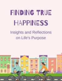 Finding True Happiness : Insights and Reflections on Life's Purpose