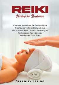 Reiki Healing for Beginners : Control Your Life, Be Guided with This Guide to Reiki Healing and Meditation with Optimal Techniques to Increase Your Energy and Purify Your Aura