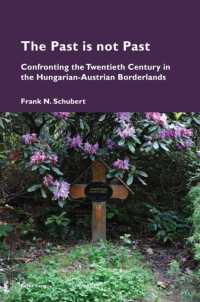 The Past is not Past : Confronting the Twentieth Century in the Hungarian-Austrian Borderlands (Cultural Memories 22) （2024. XVIII, 288 S. 76 Abb. 229 mm）