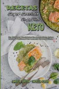 Recetas Súper Sencillas De La Dieta Keto : Una Guía Para Principiantes Con Recetas Cetogénicas Rápidas Y Deliciosas Para Aumentar Su Metabolismo (Super Simple Keto Diet Recipes) (Spanish Version)