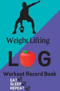 Weight Lifting Log Book9 : Weight Training Log & Workout Record for Personal Training Exercise Notebook for Men & Women to Track Goals & Muscle Gain