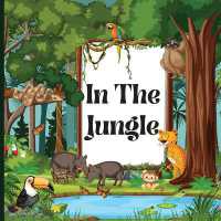 In the Jungle Book for Kids : A Colorful, Educational, and Enjoyable Children's Book that Describes the Characteristics of Various Animals (Jungle Animals Book for Kids)